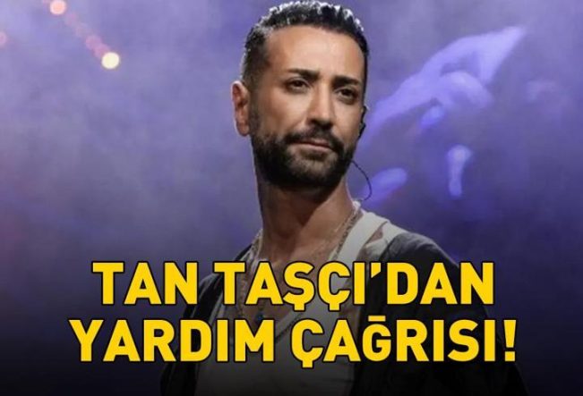 Tan Taşçı'dan Yardım Çağrısı “Lütfen Bize Haber Verin”